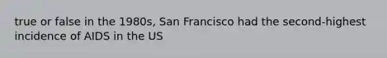 true or false in the 1980s, San Francisco had the second-highest incidence of AIDS in the US