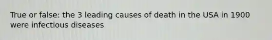 True or false: the 3 leading causes of death in the USA in 1900 were infectious diseases