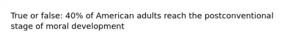 True or false: 40% of American adults reach the postconventional stage of moral development