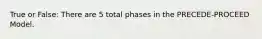 True or False: There are 5 total phases in the PRECEDE-PROCEED Model.