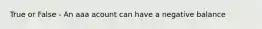 True or False - An aaa acount can have a negative balance