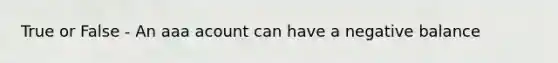 True or False - An aaa acount can have a negative balance