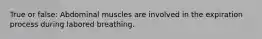 True or false: Abdominal muscles are involved in the expiration process during labored breathing.