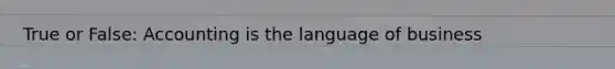 True or False: Accounting is the language of business