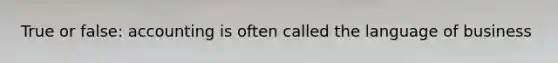 True or false: accounting is often called the language of business