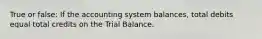 True or false: If the accounting system balances, total debits equal total credits on the Trial Balance.