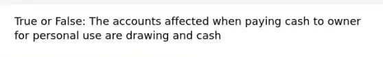 True or False: The accounts affected when paying cash to owner for personal use are drawing and cash