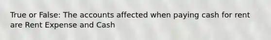 True or False: The accounts affected when paying cash for rent are Rent Expense and Cash