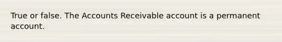 True or false. The Accounts Receivable account is a permanent account.