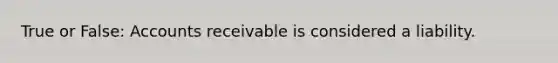 True or False: Accounts receivable is considered a liability.