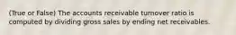 (True or False) The accounts receivable turnover ratio is computed by dividing gross sales by ending net receivables.