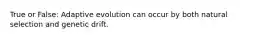 True or False: Adaptive evolution can occur by both natural selection and genetic drift.