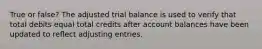 True or false? The adjusted trial balance is used to verify that total debits equal total credits after account balances have been updated to reflect adjusting entries.