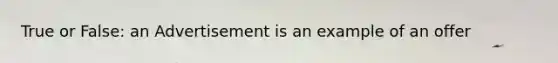 True or False: an Advertisement is an example of an offer