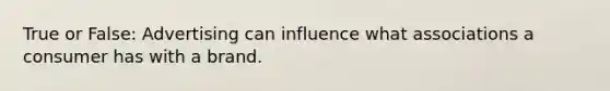 True or False: Advertising can influence what associations a consumer has with a brand.