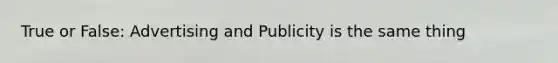 True or False: Advertising and Publicity is the same thing