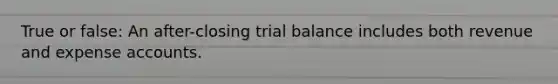 True or false: An after-closing trial balance includes both revenue and expense accounts.