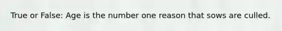 True or False: Age is the number one reason that sows are culled.