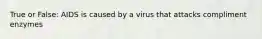 True or False: AIDS is caused by a virus that attacks compliment enzymes