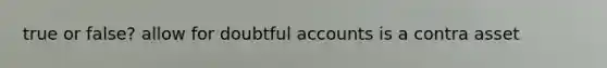 true or false? allow for doubtful accounts is a contra asset