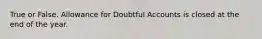 True or False. Allowance for Doubtful Accounts is closed at the end of the year.