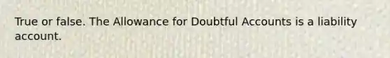 True or false. The Allowance for Doubtful Accounts is a liability account.