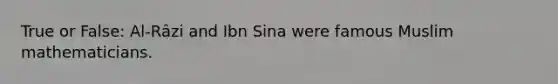 True or False: Al-Râzi and Ibn Sina were famous Muslim mathematicians.