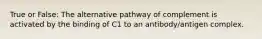 True or False: The alternative pathway of complement is activated by the binding of C1 to an antibody/antigen complex.