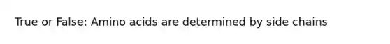 True or False: Amino acids are determined by side chains