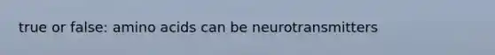 true or false: amino acids can be neurotransmitters