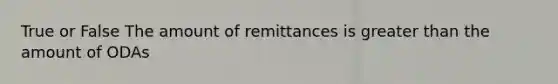 True or False The amount of remittances is greater than the amount of ODAs