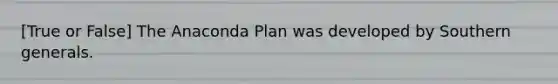 [True or False] The Anaconda Plan was developed by Southern generals.