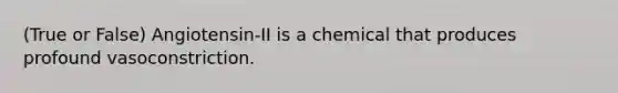 (True or False) Angiotensin-II is a chemical that produces profound vasoconstriction.