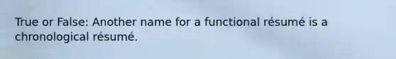 True or False: Another name for a functional résumé is a chronological résumé.