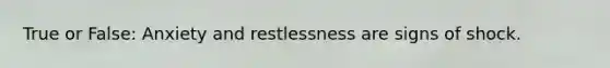 True or False: Anxiety and restlessness are signs of shock.