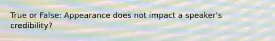 True or False: Appearance does not impact a speaker's credibility?