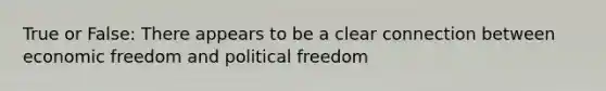 True or False: There appears to be a clear connection between economic freedom and political freedom