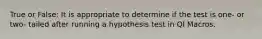 True or False: It is appropriate to determine if the test is one- or two- tailed after running a hypothesis test in QI Macros.