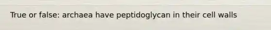 True or false: archaea have peptidoglycan in their cell walls