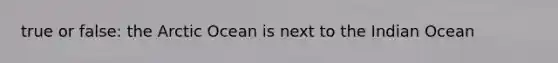 true or false: the Arctic Ocean is next to the Indian Ocean