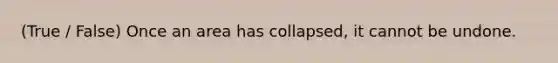 (True / False) Once an area has collapsed, it cannot be undone.