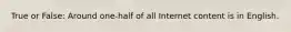 True or False: Around one-half of all Internet content is in English.