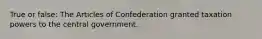 True or false: The Articles of Confederation granted taxation powers to the central government.