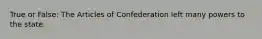 True or False: The Articles of Confederation left many powers to the state.