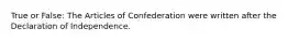 True or False: The Articles of Confederation were written after the Declaration of Independence.