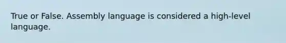 True or False. Assembly language is considered a high-level language.