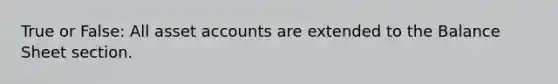 True or False: All asset accounts are extended to the Balance Sheet section.