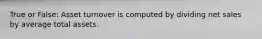 True or False: Asset turnover is computed by dividing net sales by average total assets.