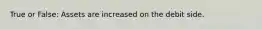 True or False: Assets are increased on the debit side.