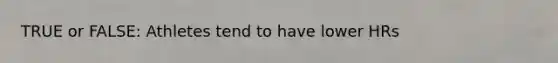 TRUE or FALSE: Athletes tend to have lower HRs